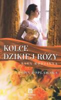 Saga rodzinna Tom 3. Kolce dzikiej róży. Autor: Ewa Popławska. SmakLiter.pl Okładka książki Saga rodzinna Tom 3. Kolce dzikiej róży