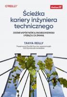 Ścieżka kariery inżyniera technicznego. Zostań współtwórcą swojego rozwoju i podążaj za zmianą. Autor: Tanya Reilly. SmakLiter.pl Okładka książki Ścieżka kariery inżyniera technicznego. Zostań współtwórcą swojego rozwoju i podążaj za zmianą