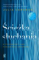 Ścieżka słuchania. 6-tygodniowy kurs pogłębiania uważności. Autor: Julia Cameron. SmakLiter.pl Okładka książki Ścieżka słuchania. 6-tygodniowy kurs pogłębiania uważności