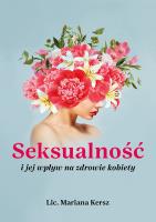 Seksualność i jej wpływ na zdrowie kobiety. Autor: Kersz Mariana Lic.. SmakLiter.pl Okładka książki Seksualność i jej wpływ na zdrowie kobiety