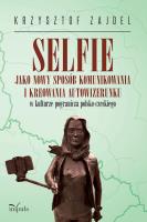 Selfie jako nowy sposób komunikowania i kreowania. Autor: Zajdel Krzysztof. SmakLiter.pl Okładka książki Selfie jako nowy sposób komunikowania i kreowania