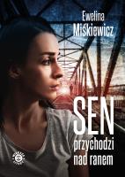 Sen przychodzi nad ranem. Autor: Miśkiewicz Ewelina. SmakLiter.pl Okładka książki Sen przychodzi nad ranem
