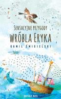 Sensacyjne przygody wróbla Eryka. Autor: Kamil Śmigielski. SmakLiter.pl Okładka książki Sensacyjne przygody wróbla Eryka