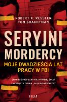 Seryjni mordercy. Moje dwadzieścia lat pracy w FBI. Autor: Robert K. Ressler, Shachtman Tom. SmakLiter.pl Okładka książki Seryjni mordercy. Moje dwadzieścia lat pracy w FBI