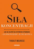 Siła koncentracji. Jak się skupić na istotnych sprawach i doprowadzić je do końca. Autor: Thibaut Meurisse. SmakLiter.pl Okładka książki Siła koncentracji. Jak się skupić na istotnych sprawach i doprowadzić je do końca