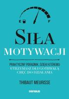 Siła motywacji. Praktyczny poradnik, dzięki któremu utrzymasz długotrwałą chęć do działania. Autor: Thibaut Meurisse. SmakLiter.pl Okładka książki Siła motywacji. Praktyczny poradnik, dzięki któremu utrzymasz długotrwałą chęć do działania