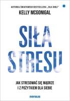 Siła stresu. Jak stresować się mądrze i z pożytkiem dla siebie. Autor: Kelly McGonigal. SmakLiter.pl Okładka książki Siła stresu. Jak stresować się mądrze i z pożytkiem dla siebie