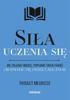 Siła uczenia się. Jak zgłębiać wiedzę, poprawić swoją pamięć i rozwijać się przez całe życie. Autor: Thibaut Meurisse. SmakLiter.pl Okładka książki Siła uczenia się. Jak zgłębiać wiedzę, poprawić swoją pamięć i rozwijać się przez całe życie