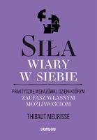 Siła wiary w siebie. Praktyczne wskazówki, dzięki którym zaufasz własnym możliwościom. Autor: Thibaut Meurisse. SmakLiter.pl Okładka książki Siła wiary w siebie. Praktyczne wskazówki, dzięki którym zaufasz własnym możliwościom