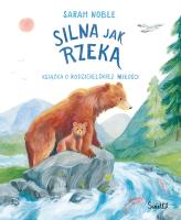 Silna jak rzeka. Książka o rodzicielskiej miłości. Autor: Sarah Noble, Natalia Galuchowska. SmakLiter.pl Okładka książki Silna jak rzeka. Książka o rodzicielskiej miłości