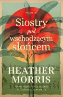 Siostry pod wschodzącym słońcem. Autor: Heather Morris. SmakLiter.pl Okładka książki Siostry pod wschodzącym słońcem