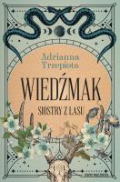 Siostry z lasu. Wiedźmak. Autor: Adrianna Trzepiota. SmakLiter.pl Okładka książki Siostry z lasu. Wiedźmak