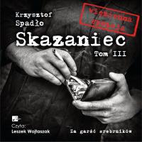 Skazaniec Tom 3 Za garść srebrników - Audiobook. Autor: Krzysztof Spadło. SmakLiter.pl Okładka książki Skazaniec Tom 3 Za garść srebrników - Audiobook