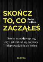 Skończ to, co zacząłeś. Sztuka samodyscypliny, czyli jak zabrać się do pracy i doprowadzić ją do koń. Autor: Hollins  Peter. SmakLiter.pl Okładka książki Skończ to, co zacząłeś. Sztuka samodyscypliny, czyli jak zabrać się do pracy i doprowadzić ją do koń
