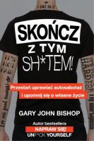Skończ z tym sh*tem!. Autor: Gary John Bishop. SmakLiter.pl Okładka książki Skończ z tym sh*tem!