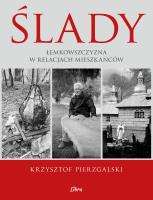 Ślady. Łemkowszczyzna w relacjach mieszkańców. Autor: Krzysztof Pierzgalski. SmakLiter.pl Okładka książki Ślady. Łemkowszczyzna w relacjach mieszkańców