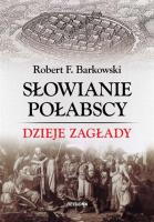 Słowianie połabscy. Dzieje zagłady. Autor: Robert F. Barkowski. SmakLiter.pl Okładka książki Słowianie połabscy. Dzieje zagłady