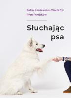 Słuchając psa. Autor: Zofia Zaniewska, Wojtków Piotr. SmakLiter.pl Okładka książki Słuchając psa