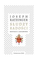 Słudzy radości. Medytacje o kapłaństwie. Autor: Joseph Ratzinger, Tomasz Jaeschke, Kazimierz Wójt. SmakLiter.pl Okładka książki Słudzy radości. Medytacje o kapłaństwie