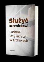Okładka książki Służyć człowiekowi. Ludzkie losy ukryte w archiwach