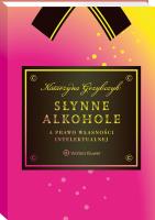 Słynne alkohole a prawo własności intelektualnej. Autor: Grzybczyk Katarzyna. SmakLiter.pl Okładka książki Słynne alkohole a prawo własności intelektualnej