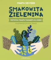 Smakowita zielenina. Nietypowa książka kucharska dla dzieci. Autor: Marta Szloser. SmakLiter.pl Okładka książki Smakowita zielenina. Nietypowa książka kucharska dla dzieci