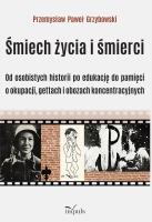 Śmiech życia i śmierci Od osobistych historii po edukację do pamięci o okupacji gettach i obozach koncentracyjnych. Autor: Przemysław Paweł Grzybowski. SmakLiter.pl Okładka książki Śmiech życia i śmierci Od osobistych historii po edukację do pamięci o okupacji gettach i obozach koncentracyjnych