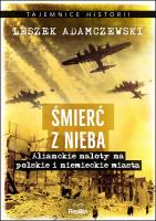 Śmierć z nieba. Alianckie naloty na polskie i niemieckie miasta. Autor: Adamczewski Leszek. SmakLiter.pl Okładka książki Śmierć z nieba. Alianckie naloty na polskie i niemieckie miasta