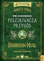 Smocza Straż. Przewodnik poszukiwacza przygód. Autor: Brandon Mull. SmakLiter.pl Okładka książki Smocza Straż. Przewodnik poszukiwacza przygód