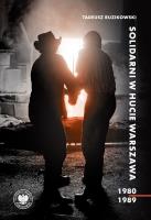 Solidarni w Hucie Warszawa 1980-1989. Autor: Tadeusz Ruzikowski. SmakLiter.pl Okładka książki Solidarni w Hucie Warszawa 1980-1989