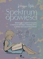 Spektrum opowieści. Bohaterowie w spektrum autyzmu w literaturze dla dzieci i młodzieży XXI. w świet. Autor: Mikke Katarzyna. SmakLiter.pl Okładka książki Spektrum opowieści. Bohaterowie w spektrum autyzmu w literaturze dla dzieci i młodzieży XXI. w świet