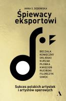 Śpiewacy eksportowi. Sukces polskich artystek i artystów operowych. Autor: Anna S. Dębowska. SmakLiter.pl Okładka książki Śpiewacy eksportowi. Sukces polskich artystek i artystów operowych