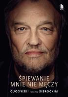 Śpiewanie mnie nie męczy. Autor: Cugowski Krzysztof, Sierocki Marek. SmakLiter.pl Okładka książki Śpiewanie mnie nie męczy