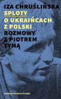 Sploty - o Ukraińcach z Polski. Rozmowy z Piotrem Tymą. Autor: Chruślińska Iza. SmakLiter.pl Okładka książki Sploty - o Ukraińcach z Polski. Rozmowy z Piotrem Tymą