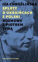 Sploty O Ukraińcach z Polski Rozmowy z Piotrem Tymą. Autor: Chruślińska Iza. SmakLiter.pl Okładka książki Sploty O Ukraińcach z Polski Rozmowy z Piotrem Tymą
