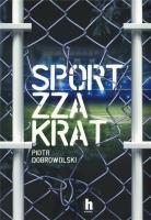 SPORT ZZA KRAT - uszkodzone. Autor: Dobrowolski Piotr. SmakLiter.pl Okładka książki SPORT ZZA KRAT - uszkodzone