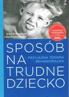 Sposób na trudne dziecko. Przyjazna terapia behawioralna. Autor: Artur Kołakowski, Agnieszka Pisula. SmakLiter.pl Okładka książki Sposób na trudne dziecko. Przyjazna terapia behawioralna
