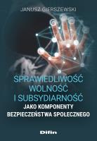 Sprawiedliwość, wolność i subsydiarność jako komponenty bezpieczeństwa społecznego. Autor: Gierszewski Janusz. SmakLiter.pl Okładka książki Sprawiedliwość, wolność i subsydiarność jako komponenty bezpieczeństwa społecznego