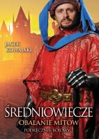 Średniowiecze. Obalanie mitów. Autor: Jacek Kowalski. SmakLiter.pl Okładka książki Średniowiecze. Obalanie mitów