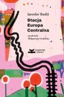 Stacja Europa Centralna. Autor: Rudis Jaroslav. SmakLiter.pl Okładka książki Stacja Europa Centralna