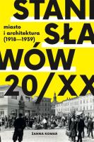 Stanisławów 20/XX. Miasto i architektura 1918-193. Autor: Żanna Komar. SmakLiter.pl Okładka książki Stanisławów 20/XX. Miasto i architektura 1918-193