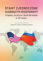 Stany Zjednoczone słabnącym hegemonem? Przejawy, przyczyny i skutki dla świata w XXI wieku. Autor: red. Józef M. Fiszer, Adrian Chojan. SmakLiter.pl Okładka książki Stany Zjednoczone słabnącym hegemonem? Przejawy, przyczyny i skutki dla świata w XXI wieku