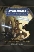 Star Wars Wielka Republika. Wyprawa do zaginionego miasta. Autor: George Mann. SmakLiter.pl Okładka książki Star Wars Wielka Republika. Wyprawa do zaginionego miasta