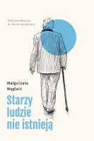 Starzy ludzie nie istnieją. Autor: Małgorzata Węglarz. SmakLiter.pl Okładka książki Starzy ludzie nie istnieją