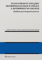 Status prawny związku metropolitalnego w Polsce a metropolii we Francji. Studium prawnoporównawcze. Autor: Bogdan Dolnicki, Augustyniak Monika, Marchaj Roman. SmakLiter.pl Okładka książki Status prawny związku metropolitalnego w Polsce a metropolii we Francji. Studium prawnoporównawcze