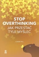 Stop overthinking. Jak przestać tyle myśleć. Autor: Chase Hill. SmakLiter.pl Okładka książki Stop overthinking. Jak przestać tyle myśleć