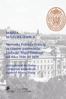 Stosunki Polski z Francją za czasów panowania Ludwiki Marii Gonzagi od roku 1646 do 1659, Maria Mazu. Autor: Maciej Franz (oprac.). SmakLiter.pl Okładka książki Stosunki Polski z Francją za czasów panowania Ludwiki Marii Gonzagi od roku 1646 do 1659, Maria Mazu