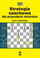 Strategia szachowa dla przyszłych mistrzów. Autor: Konikowski Jerzy. SmakLiter.pl Okładka książki Strategia szachowa dla przyszłych mistrzów