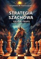 Strategia szachowa. Szybki Kurs. Autor: Kaliniczenko Mikołaj IM. SmakLiter.pl Okładka książki Strategia szachowa. Szybki Kurs