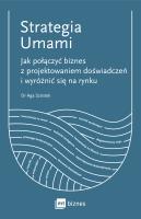 Strategia Umami. Jak połączyć biznes z projektowaniem doświadczeń i wyróżnić się na rynku. Autor: Aga Szóstek. SmakLiter.pl Okładka książki Strategia Umami. Jak połączyć biznes z projektowaniem doświadczeń i wyróżnić się na rynku